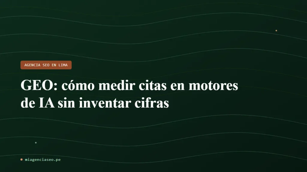 GEO: cómo medir citas en motores de IA sin inventar cifras