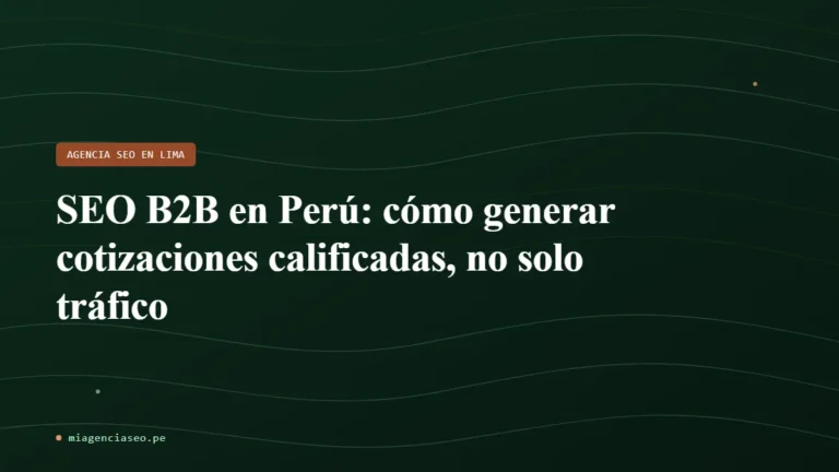 SEO B2B en Perú: cómo generar cotizaciones calificadas, no solo tráfico