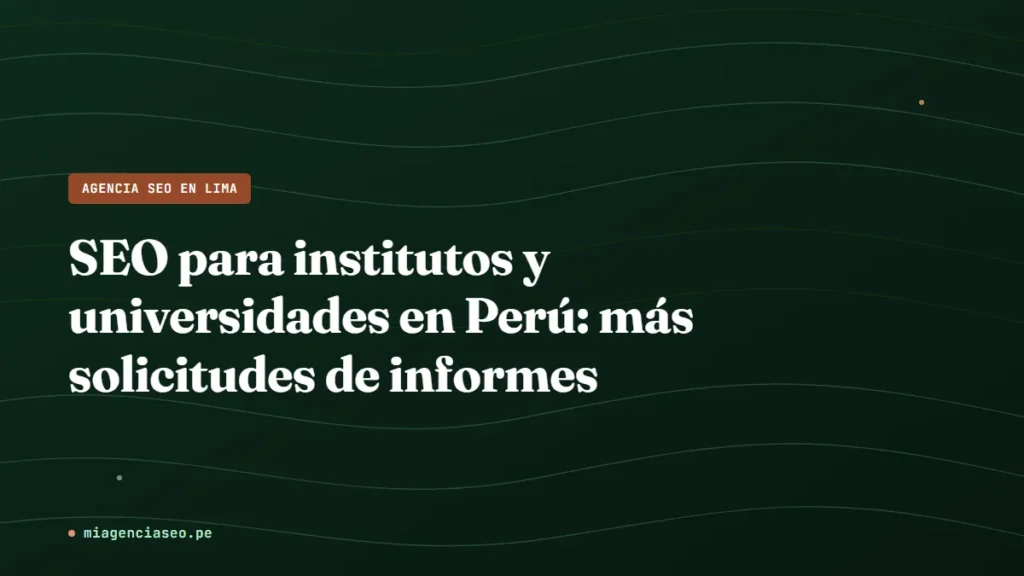 SEO para institutos y universidades en Perú: más solicitudes de informes