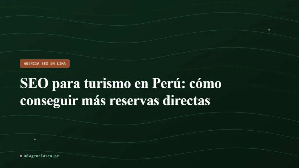SEO para turismo en Perú: cómo conseguir más reservas directas